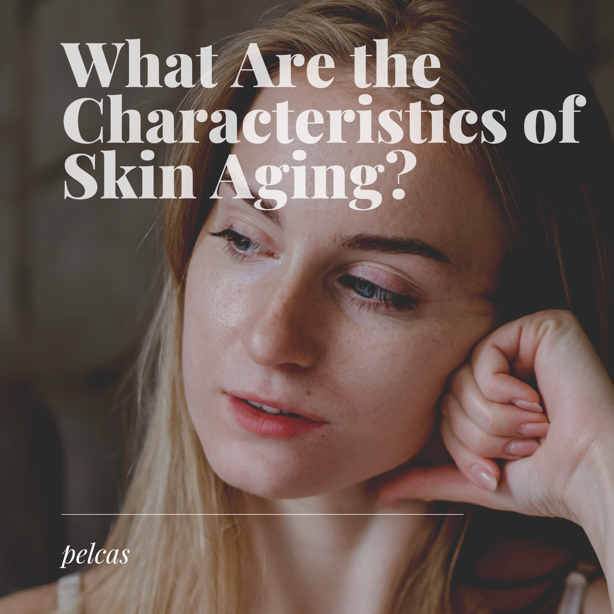 What Are the Characteristics of Skin Aging? | Pelcas