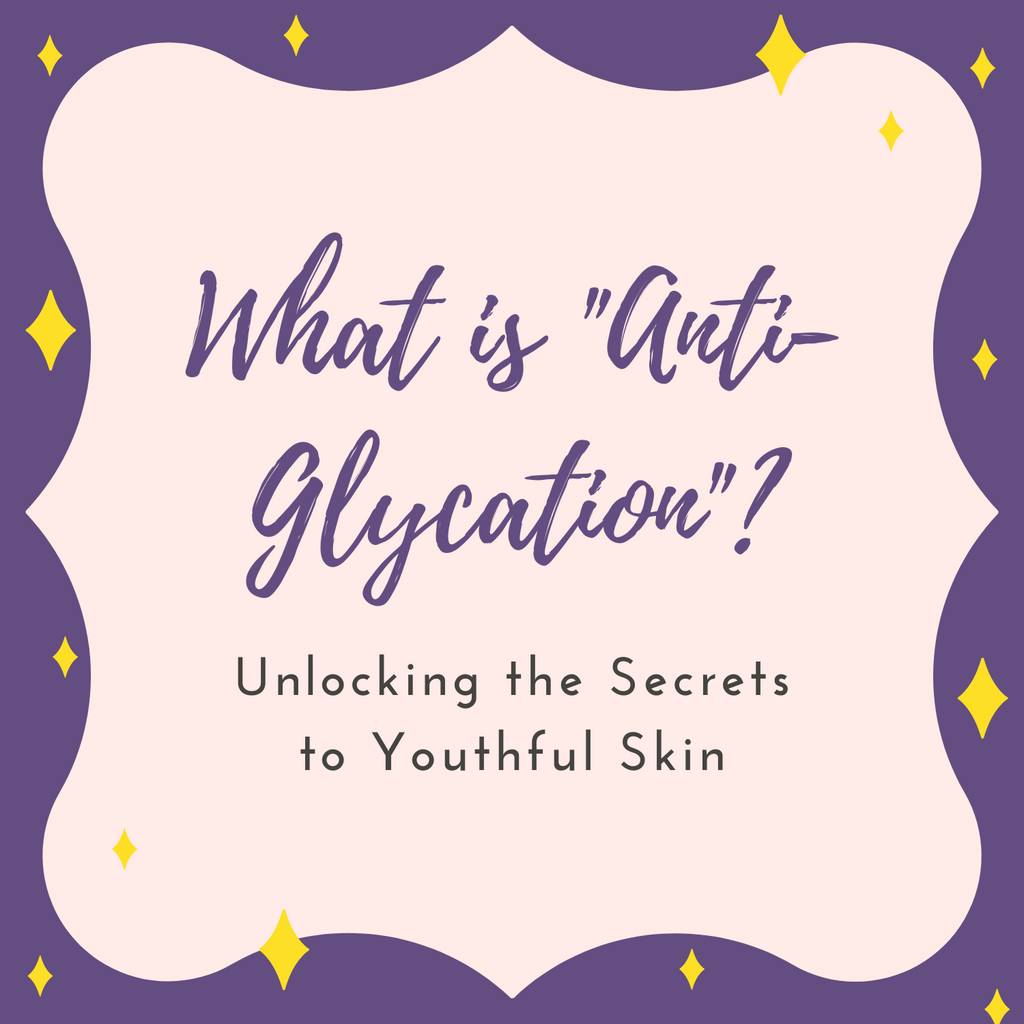 What is "Anti-Glycation"? Unlocking the Secrets to Youthful Skin